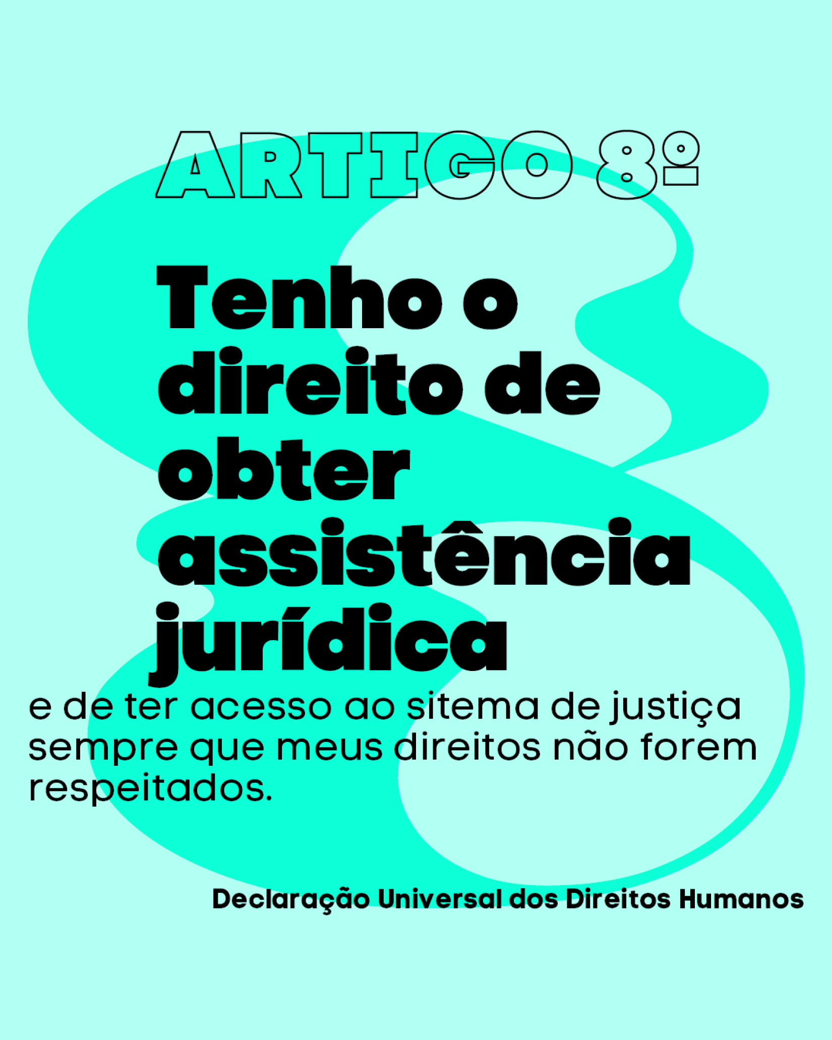 Artigo 8º da Declaração Universal dos Direitos Humanos: “Tenho direito a obter assistência jurídica e de ter acesso ao sistema de justiça sempre que meus direitos não forem respeitados”, escrito em primeira pessoa.